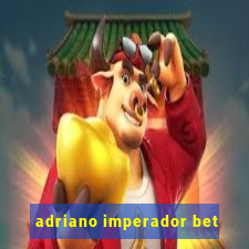 adriano imperador bet